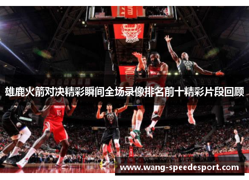 雄鹿火箭对决精彩瞬间全场录像排名前十精彩片段回顾